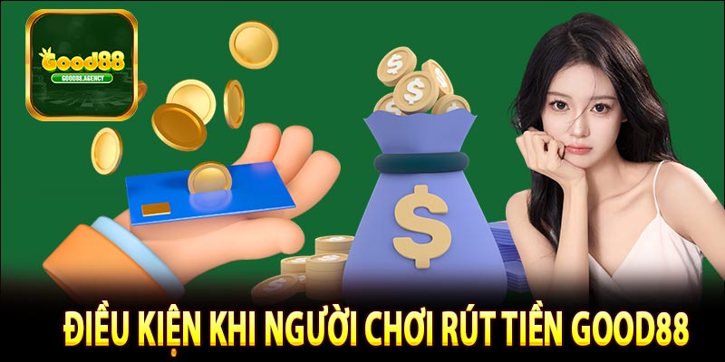 Điều kiện khi người chơi rút tiền Good88