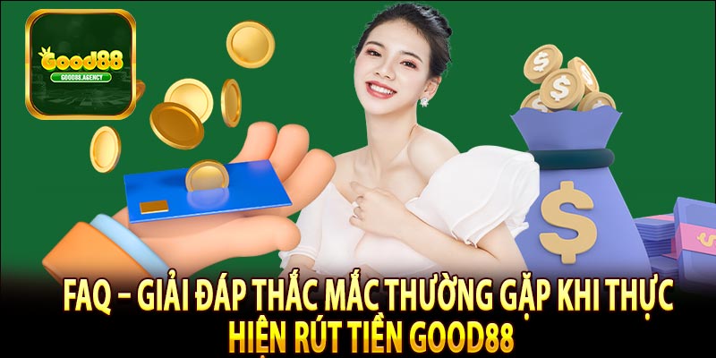 FAQ – Giải đáp thắc mắc thường gặp khi thực hiện rút tiền Good88