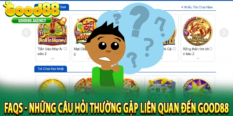 FAQs - Những câu hỏi thường gặp liên quan đến Good88