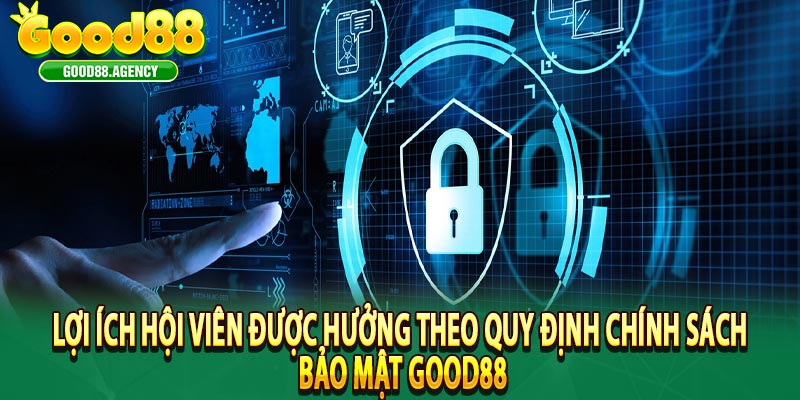 Lợi ích hội viên được hưởng theo quy định chính sách bảo mật good88