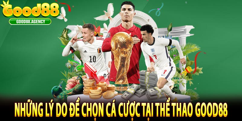 Những Lý Do Để Chọn Cá Cược Tại Thể Thao Good88