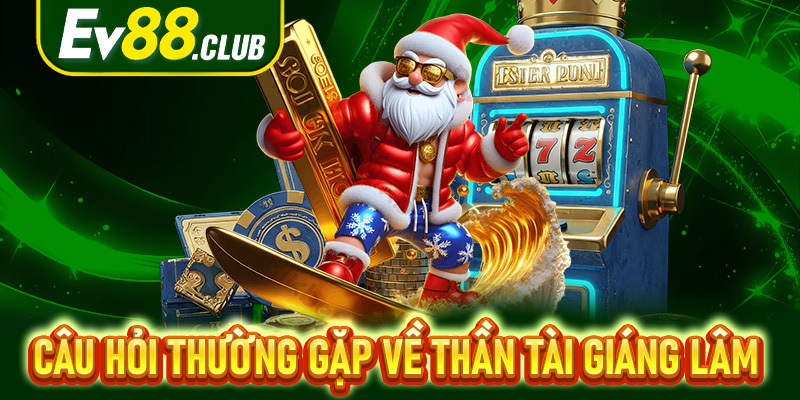 Câu hỏi thường gặp về Thần tài giáng lâm