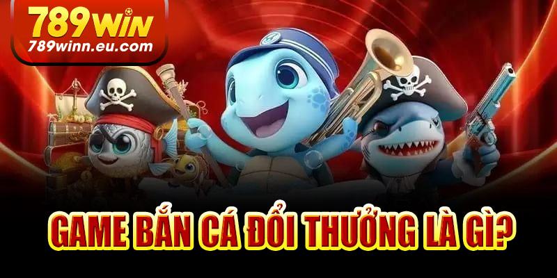 Game bắn cá đổi thưởng là gì?