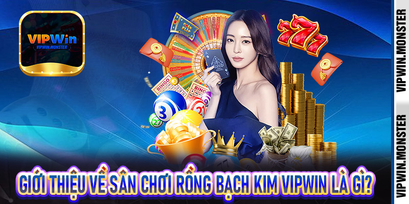 Giới thiệu về sân chơi rồng bạch kim Vipwin là gì?