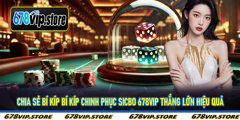 Chia sẻ bí kíp bí kíp chinh phục Sicbo 678Vip thắng lớn hiệu quả