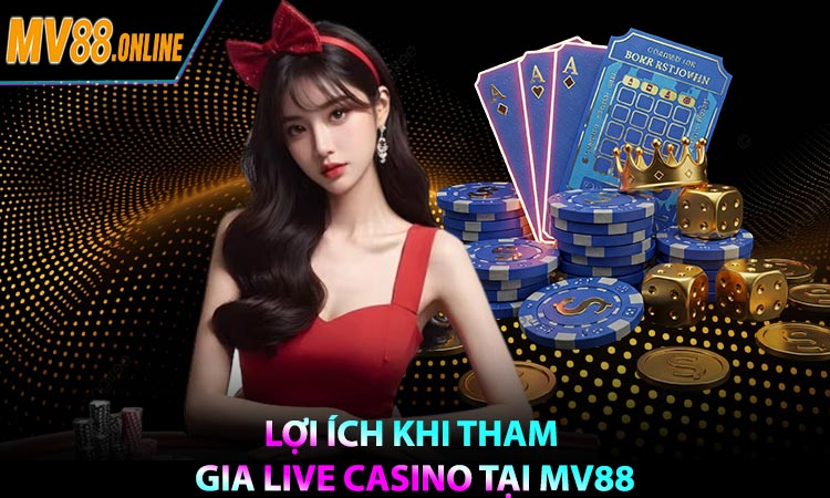 Lợi ích khi tham gia Live Casino tại MV88