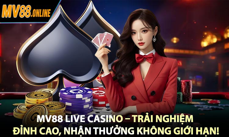 MV88 Live Casino – Trải Nghiệm Đỉnh Cao, Nhận Thưởng Không Giới Hạn!