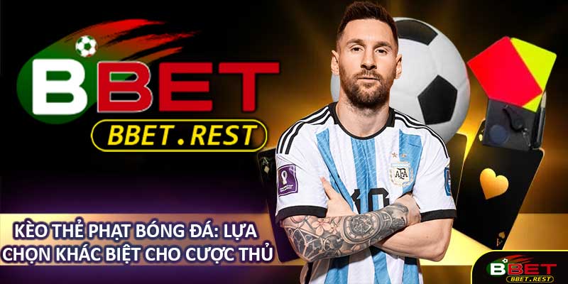 Kèo Thẻ Phạt Bóng Đá: Lựa Chọn Khác Biệt Cho Cược Thủ