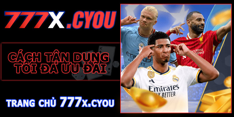 Cách Tận Dụng Tối Đa Ưu Đãi Thể Thao 777X